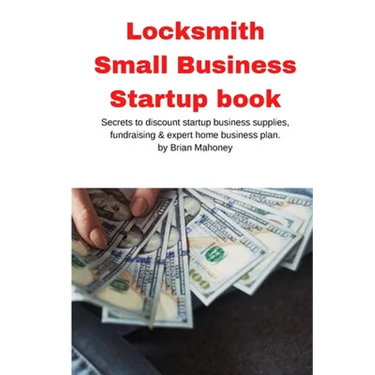 Locksmith Small Business Startup book: Secrets to discount startup business supplies, fundraising & expert home business plan