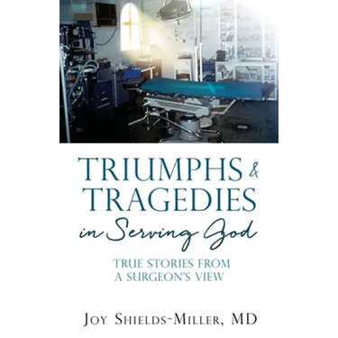 Triumphs & Tragedies in Serving God: True Stories from a Surgeon's View