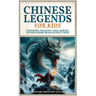 Chinese Legends For Kids: Emperors, Dragons, Gods, Heroes, Myths & More From Ancient China