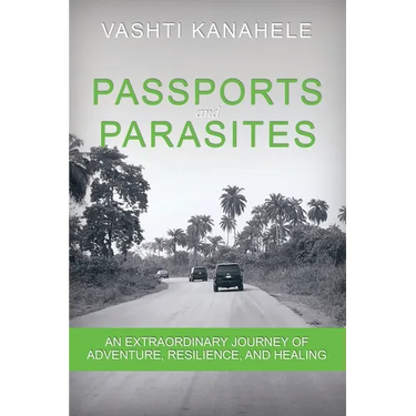 Passports and Parasites: An Extraordinary Journey of Adventure, Resilience, and Healing