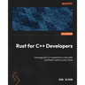 Rust for C++ Developers: Leverage your C++ expertise to write safer and faster systems code in Rust