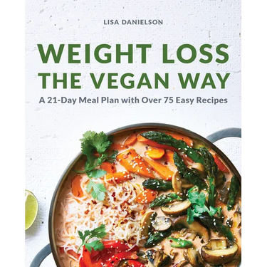 Weight Loss the Vegan Way: 21-Day Meal Plan with Over 75 Easy Recipes
