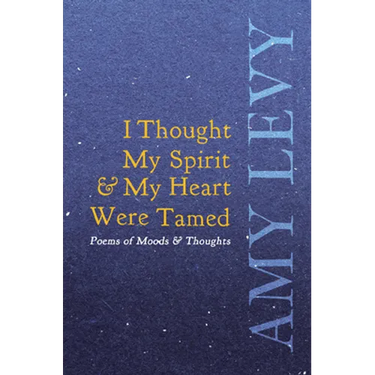 I Thought My Spirit & My Heart Were Tamed - Poems of Moods & Thoughts