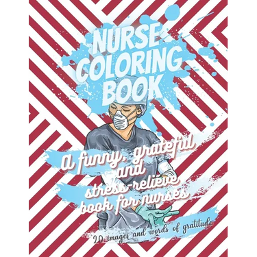 Nurse coloring book - A funny, grateful and stress-relieve book for nurses - 20 images and words of gratitude: Not a snarky or swearing book - It is a