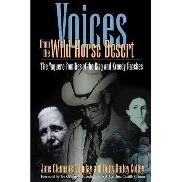Voices from the Wild Horse Desert: The Vaquero Families of the King and Kenedy Ranches