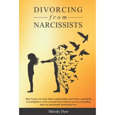 Divorcing from Narcissists: How to get over toxic abuse relationships, deal with a narcissistic or sociopath ex. Free yourself from control, recov