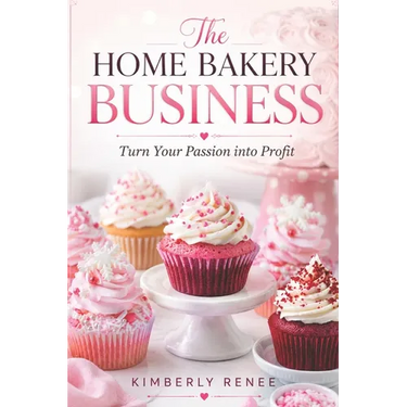 The Home Bakery Business: Turn Your Passion into Profit