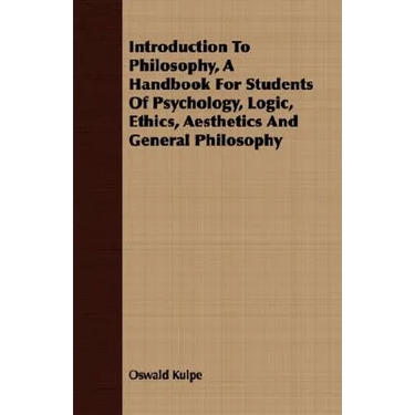 Introduction To Philosophy, A Handbook For Students Of Psychology, Logic, Ethics, Aesthetics And General Philosophy