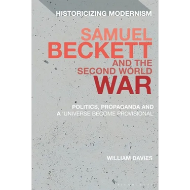 Samuel Beckett and the Second World War: Politics, Propaganda and a 'Universe Become Provisional'