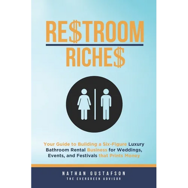 Restroom Riches: Your Guide to Building a Six-Figure Luxury Bathroom Rental Business for Weddings, Events, and Festivals that Prints Money