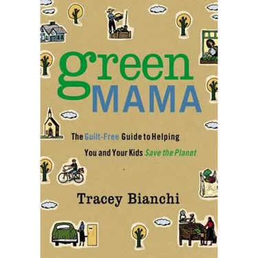 Green Mama: The Guilt-Free Guide to Helping You and Your Kids Save the Planet