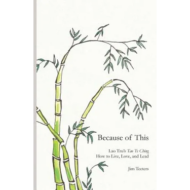Because of This: Lao Tzu's Tao Te Ching: How to Live, Love, and Lead