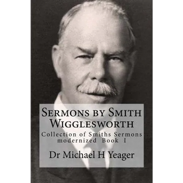 Sermons by Smith Wigglesworth: Collection of Sermons Preached by Wigglesworth