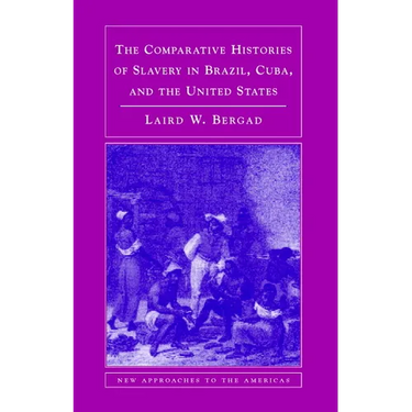 The Comparative Histories of Slavery in Brazil, Cuba, and the United States