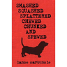 Smashed, Squashed, Splattered, Chewed, Chunked and Spewed