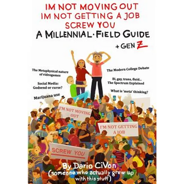 I'm Not Moving Out, I'm Not Getting a Job, Screw You: A Millennial Field Guide + Gen Z