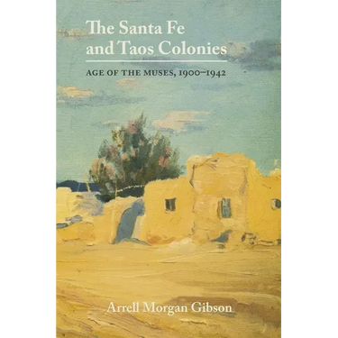 The Santa Fe and Taos Colonies: Age of the Muses, 1900-1942