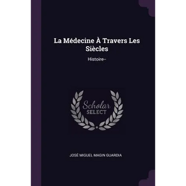 La Médecine À Travers Les Siècles: Histoire--