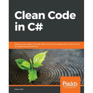 Clean Code in C#: Refactor your legacy C# code base and improve application performance by applying best practices