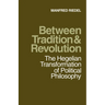 Between Tradition and Revolution: The Hegelian Transformation of Political Philosophy