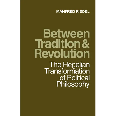 Between Tradition and Revolution: The Hegelian Transformation of Political Philosophy