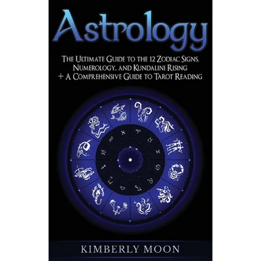 Astrology: The Ultimate Guide to the 12 Zodiac Signs, Numerology, and Kundalini Rising + A Comprehensive Guide to Tarot Reading