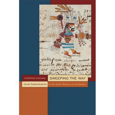 Sweeping the Way: Divine Transformation in the Aztec Festival of Ochpaniztli