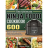 The Ultimate Ninja Foodi Cookbook: 600 Simple, Delicious and Healthy Ninja Foodi Recipes for Healthy Eating Every Day