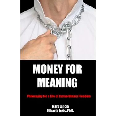 Money for Meaning: Philosophy for a Life of Extraordinary Freedom