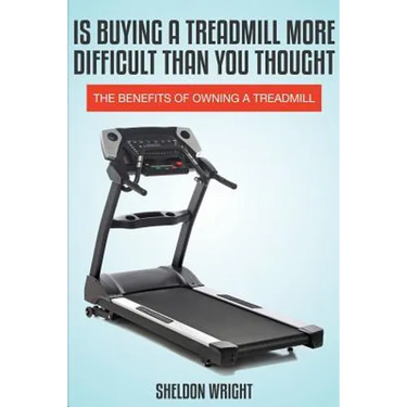 Is Buying a Treadmill More Difficult Than You Thought: The Benefits of Owning a Treadmill