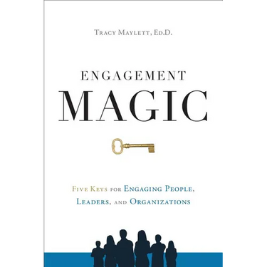 Engagement Magic: Five Keys for Engaging People, Leaders, and Organizations