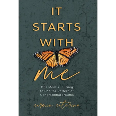 It Starts with Me: One Mom's Journey to End the Pattern of Generational Trauma