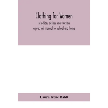 Clothing for women; selection, design, construction; a practical manual for school and home