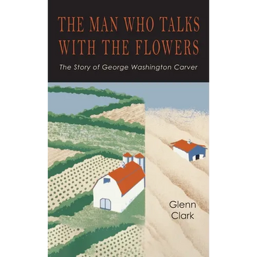 The Man Who Talks with the Flowers: The Intimate Life Story of Dr. George Washington Carver