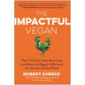 The Impactful Vegan: How You Can Save More Lives and Make the Biggest Difference for Animals and the Planet