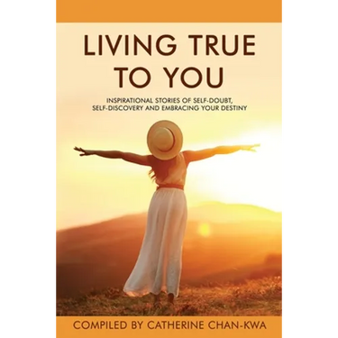 Living True to You: Inspirational Stories of Self-Doubt, Self-Discovery and Embracing Your Destiny
