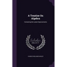 A Treatise On Algebra: Containing the Latest Improvements
