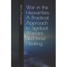War in the Heavenlies: A Practical Approach to Spiritual Warfare and Inner Healing