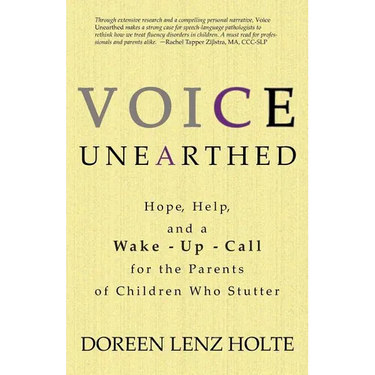 Voice Unearthed: Hope, Help and a Wake-Up Call for the Parents of Children Who Stutter