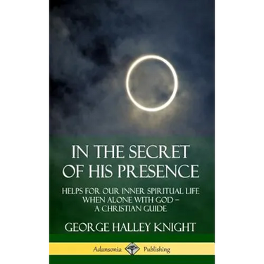 In the Secret of His Presence: Helps for our Inner Spiritual Life When Alone with God - A Christian Guide (Hardcover)