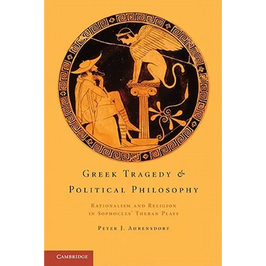 Greek Tragedy and Political Philosophy: Rationalism and Religion in Sophocles' Theban Plays