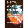 Digital Visual Art Education: Making, Learning, and Teaching with Digital Media