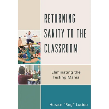 Returning Sanity to the Classroom: Eliminating the Testing Mania
