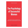 The Psychology of Successful Women: The Ultimate Guide to Accelerate Your Career, Boost Your Performance and Thrive