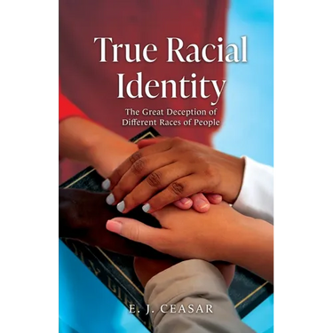 True Racial Identity: The Great Deception of Different Races of People