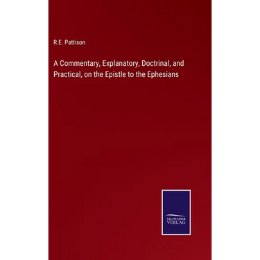 A Commentary, Explanatory, Doctrinal, and Practical, on the Epistle to the Ephesians