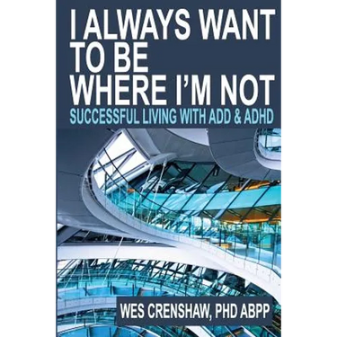 I Always Want to Be Where I'm Not: Successful Living with Add and ADHD