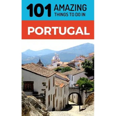 101 Amazing Things to Do in Portugal: Portugal Travel Guide
