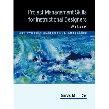 Project Management Skills for Instructional Designers: Workbook