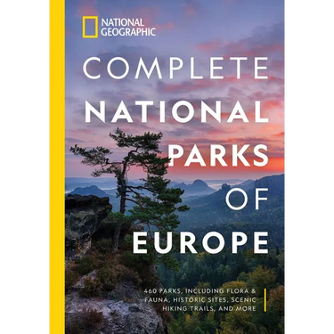 National Geographic Complete National Parks of Europe: 460 Parks, Including Flora and Fauna, Historic Sites, Scenic Hiking Trails, and More